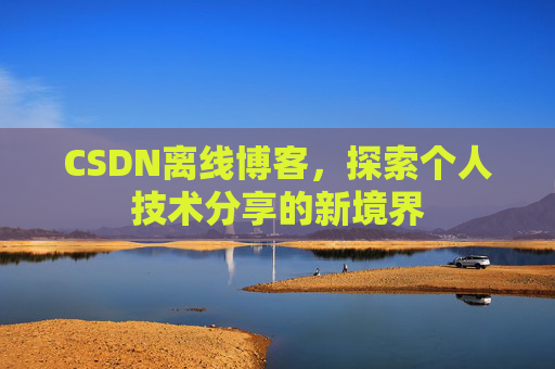 CSDN离线博客，探索个人技术分享的新境界