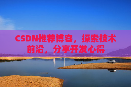 CSDN推荐博客，探索技术前沿，分享开发心得