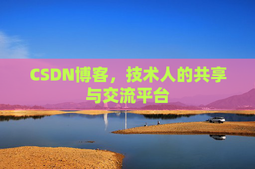 CSDN博客，技术人的共享与交流平台