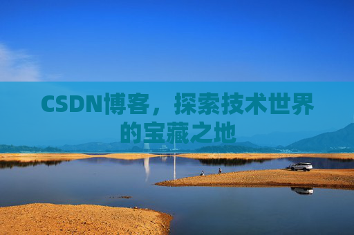 CSDN博客，探索技术世界的宝藏之地