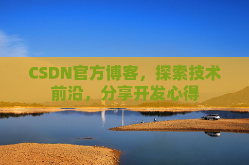 CSDN官方博客，探索技术前沿，分享开发心得