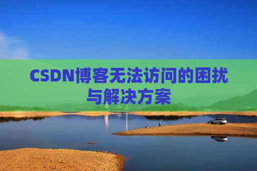 CSDN博客无法访问的困扰与解决方案