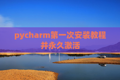 pycharm第一次安装教程并永久激活