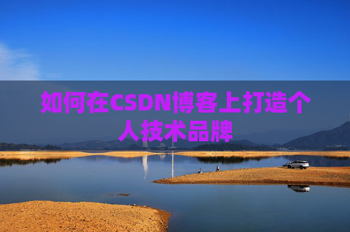 如何在CSDN博客上打造个人技术品牌
